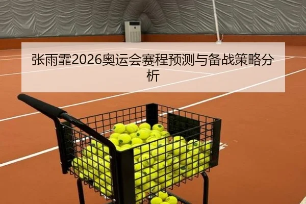 张雨霏2026奥运会赛程预测与备战策略分析